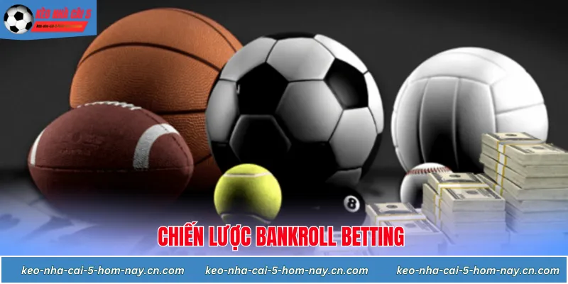 Chiến Lược Bankroll Betting: Nghệ Thuật Quản Lý Vốn Để Thành Công Bền Vững