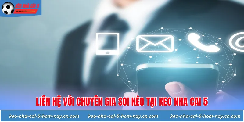 Liên hệ với các chuyên gia để nhận được các phương pháp soi kèo hiệu quả